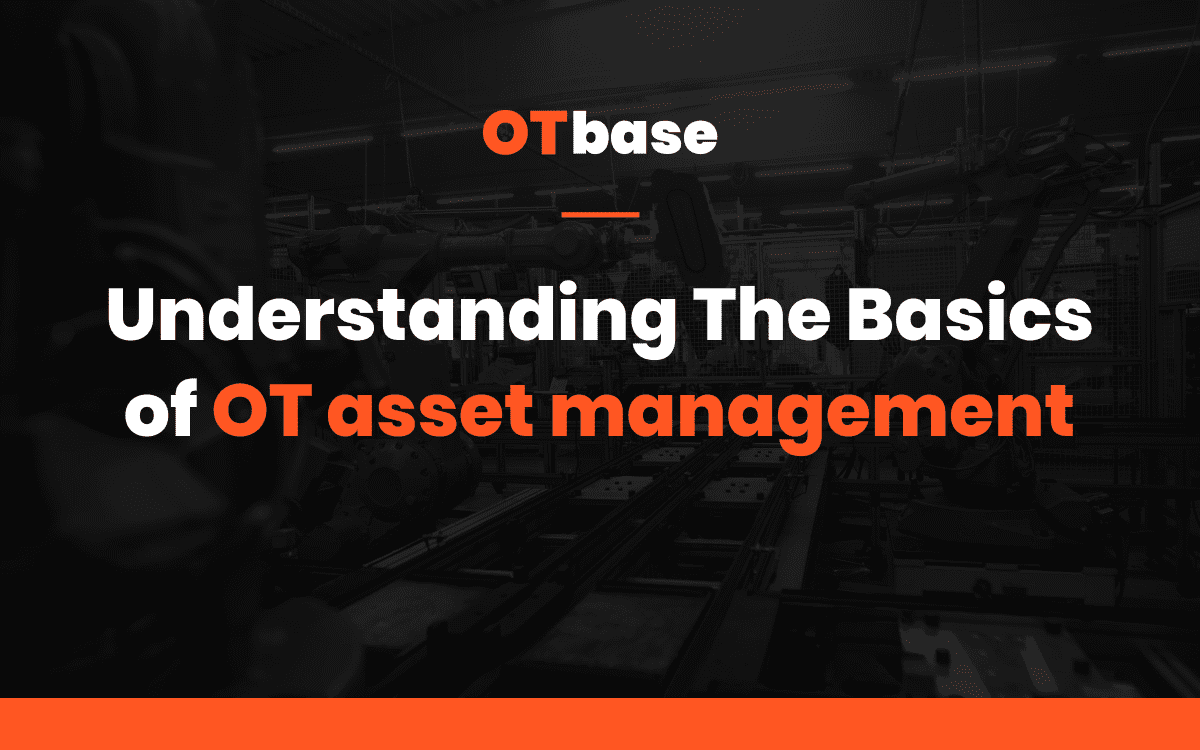 OT Security Blog: Understanding The Basics of OT asset management